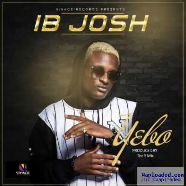 Vivace Records Presents: IB Josh - Yebo (Prod by Tee-Y Mix)